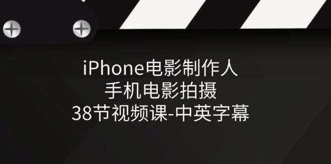 iPhone电影制作人-手机电影拍摄-38节视频课-中英字幕-骏阁网