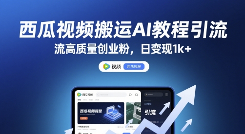 西瓜视频搬运AI教程引流高质量创业粉，日变现1k+【揭秘】-骏阁网