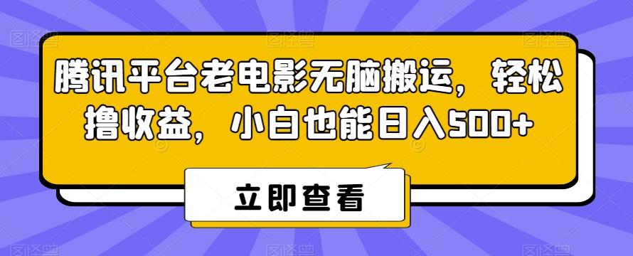 腾讯平台老电影无脑搬运，轻松撸收益，小白也能日入500+【揭秘】-骏阁网