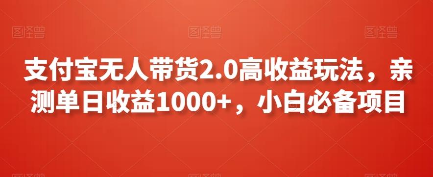 支付宝无人带货2.0高收益玩法，亲测单日收益1000+，小白必备项目【揭秘】-骏阁网
