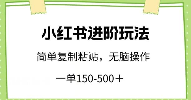 小红书进阶玩法，一单150-500+，简单复制粘贴，小白也能轻松上手【揭秘】-骏阁网