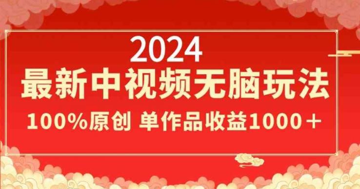 2024最新中视频无脑玩法，作品制作简单，100%原创，单作品收益1000＋【揭秘】-骏阁网