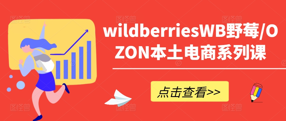 wildberriesWB野莓/OZON本土电商系列课，掌握WB产品优化，出单技巧和订单处理等-骏阁网