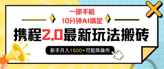 一部手机10分钟AI搞定，携程2.0最新玩法搬砖，新手月入1500+可矩阵操作-骏阁网