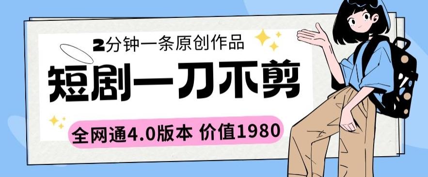 短剧一刀不剪2分钟一条全网通4.0版本价值1980【揭秘】-骏阁网