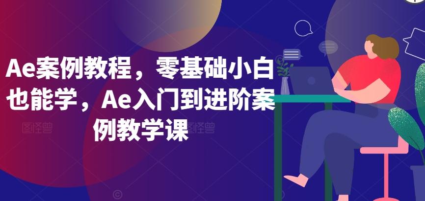 d525e18035e266546feb515d0c3c17a5.jpeg Ae案例教程,零基础小白也能学,Ae入门到进阶案例教学课