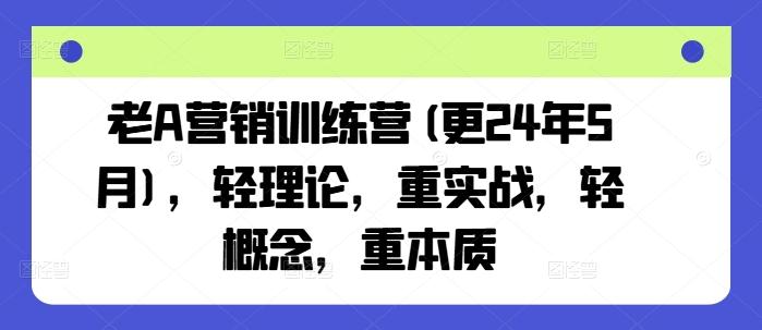 老A营销训练营(更24年6月)，轻理论，重实战，轻概念，重本质-骏阁网