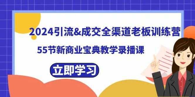 2024引流&成交全渠道老板训练营，59节新商业宝典教学录播课-骏阁网