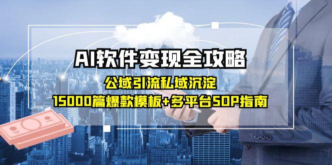 AI软件变现全攻略：公域引流私域沉淀，15000篇爆款模板+多平台SOP指南-骏阁网