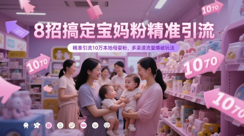 d73e508171bbf3ada3131dc80aae814a.jpeg 8招搞定宝妈粉精准引流,精准引流10万本地母婴粉,多渠道流量爆破玩法
