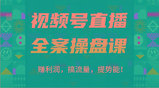 d9313b20198bdeb52df331128a0220ce.jpeg 视频号直播全案操盘课:赚利润,搞流量,提势能!(16节课)