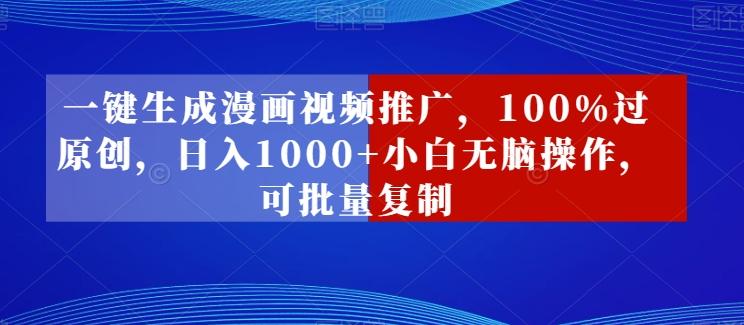 一键生成漫画视频推广，100%过原创，日入1000+小白无脑操作，可批量复制-骏阁网