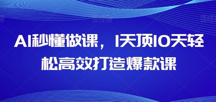 AI秒懂做课，1天顶10天轻松高效打造爆款课-骏阁网