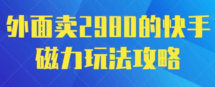 外面卖2980的快手磁力搬砖教程，适合新手小白操作-骏阁网