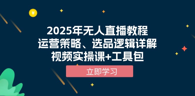 2025年无人直播教程，运营策略、选品逻辑详解，视频实操课+工具包-骏阁网