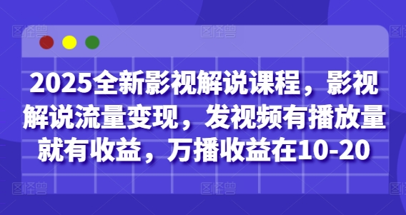 2025全新影视解说课程，影视解说流量变现，发视频有播放量就有收益，万播收益在10-20-骏阁网