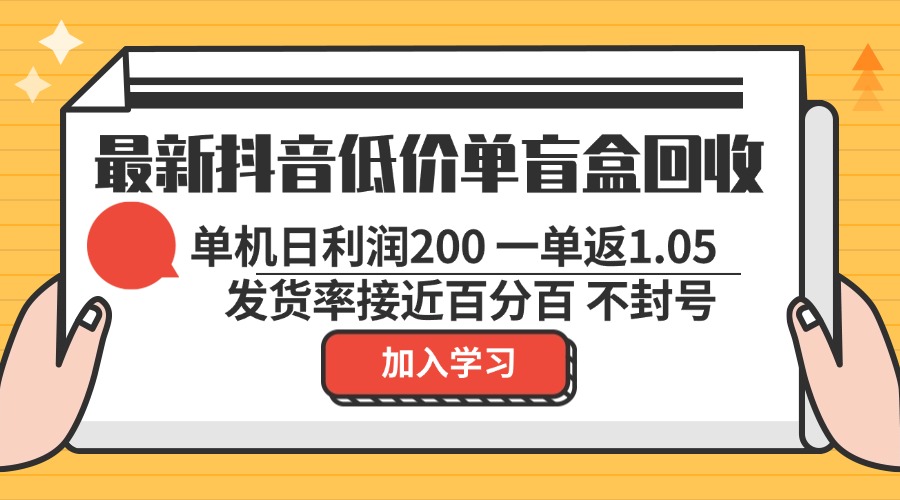 最新抖音低价单盲盒回收 一单1.05 单机日利润200 纯绿色不封号-骏阁网