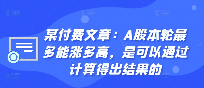 某付费文章：A股本轮最多能涨多高，是可以通过计算得出结果的-骏阁网