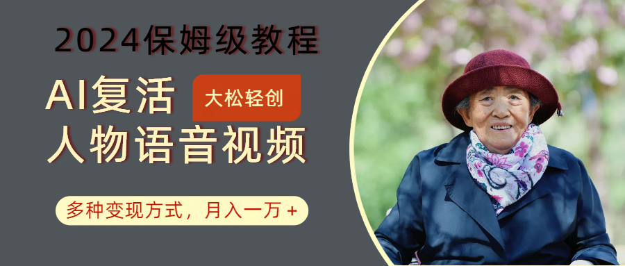 AI复活人物讲话视频：2024保姆级教程，多种变现方式，月入一万+-骏阁网