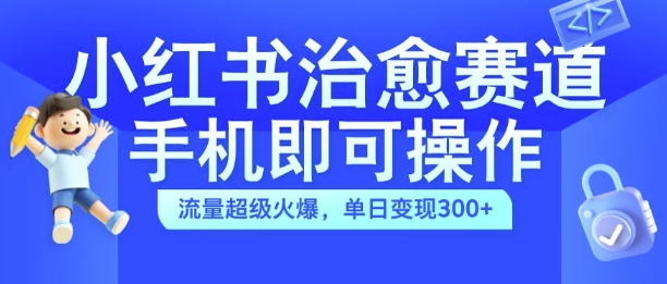 e1cd084430a4b58c263feae377bd61cf.jpeg 小红书治愈视频赛道,手机即可操作,流量超级火爆,单日变现300+【揭秘】