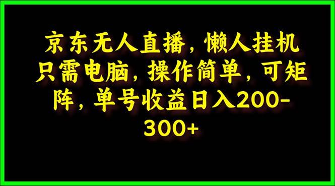 e23a71ec495d7f4105cf4cb67dc8f930.jpeg (9973期)京东无人直播,电脑挂机,操作简单,懒人专属,可矩阵操作 单号日入200-300