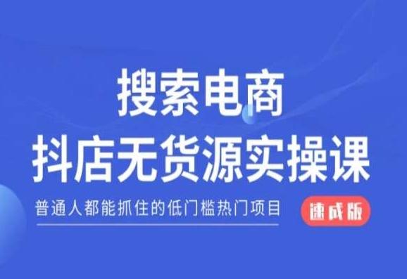搜索电商抖店无货源必修课，普通人都能抓住的低门槛热门项目【速成版】-骏阁网