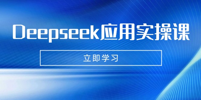 Deepseek应用实操课：AI制作数字妈妈、写真、短视频，辅导作业，PPT制作等-骏阁网