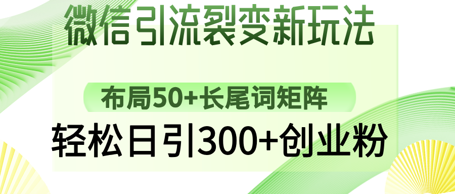 微信引流裂变新玩法：布局50+长尾词矩阵，轻松日引300+创业粉-骏阁网
