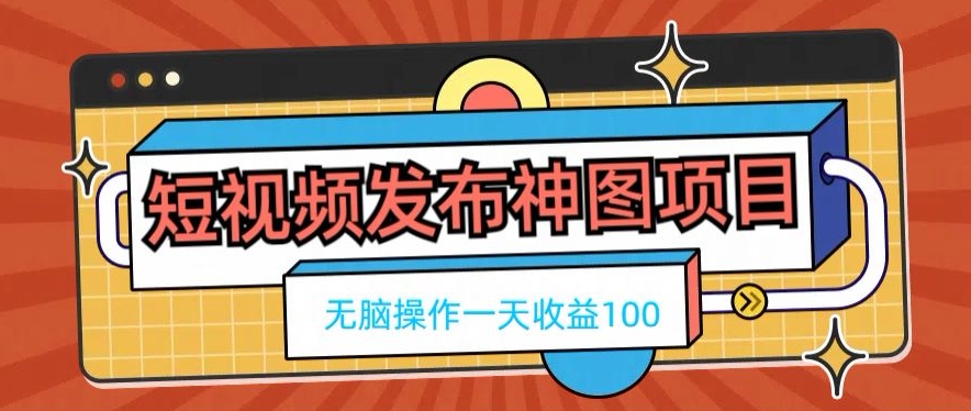 短视频发布神图项目，无脑操作，一天收益100-骏阁网