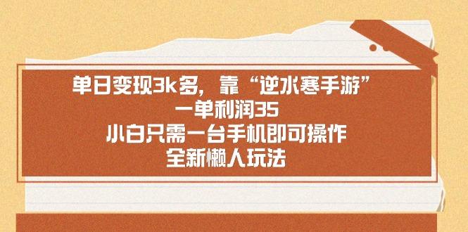 单日变现3k多，靠“逆水寒手游”，一单利润35，小白只需一台手机即可操…-骏阁网