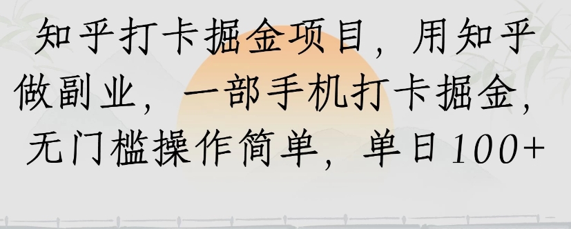 知乎打卡掘金项目，用知乎来做副业，一部手机打卡掘金，无门槛操作简单，单日100+-骏阁网