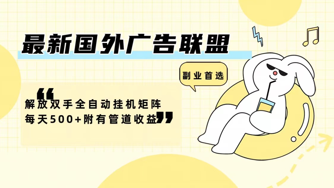 最新国外广告联盟解放双手全自动挂机矩阵每天500+附有管道收益-骏阁网
