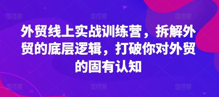 e990330631c47c7c976b0d723716f9d5.jpeg 外贸线上实战训练营,拆解外贸的底层逻辑,打破你对外贸的固有认知
