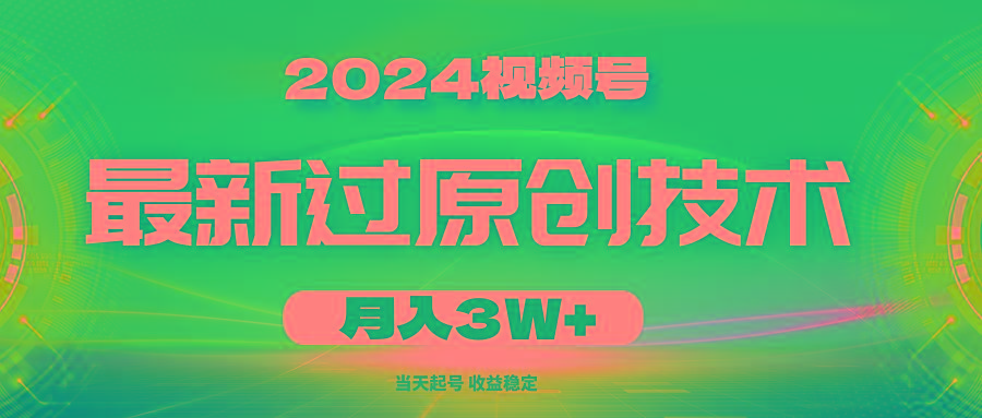 2024视频号最新过原创技术，当天起号，收益稳定，月入3W+-骏阁网