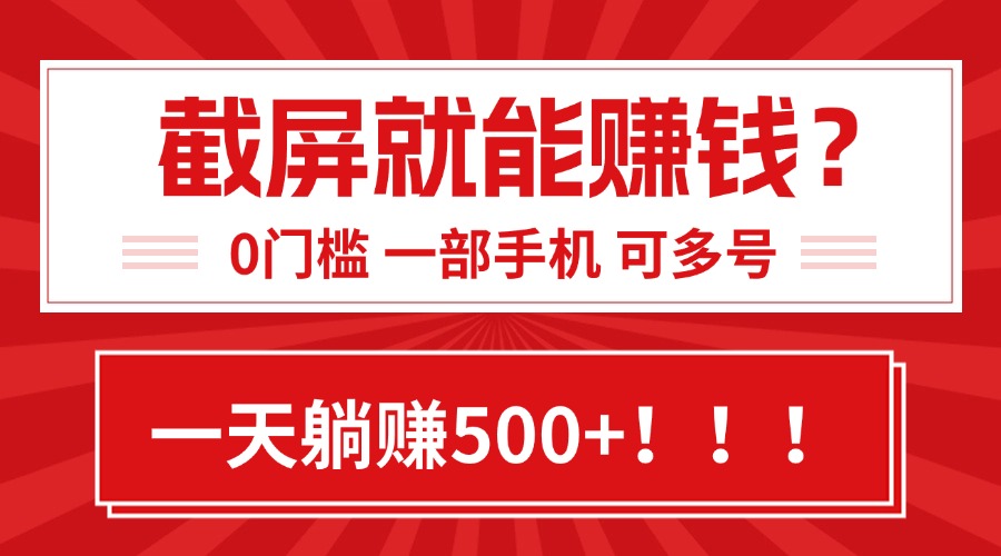 靠截屏日赚500+，0门槛有手就行，简单到离谱的小白副业项目!-骏阁网