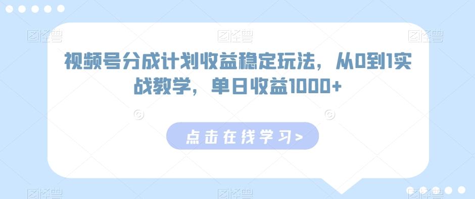 视频号分成计划收益稳定玩法，从0到1实战教学，单日收益1000+【揭秘】-骏阁网