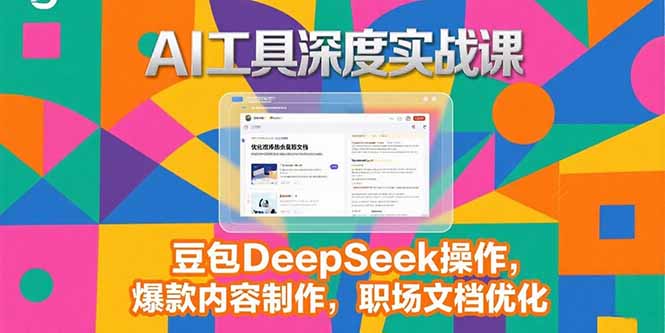2025AI工具深度实战课，豆包DeepSeek操作，爆款内容制作，职场文档优化-骏阁网