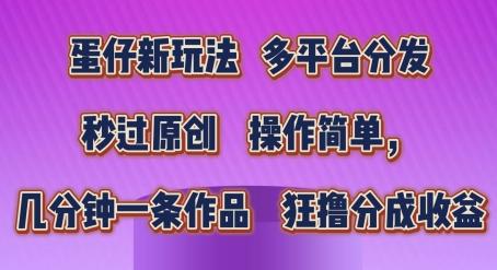 蛋仔新玩法，多平台分发，秒过原创，操作简单，几分钟一条作品，狂撸分成收益【揭秘】-骏阁网