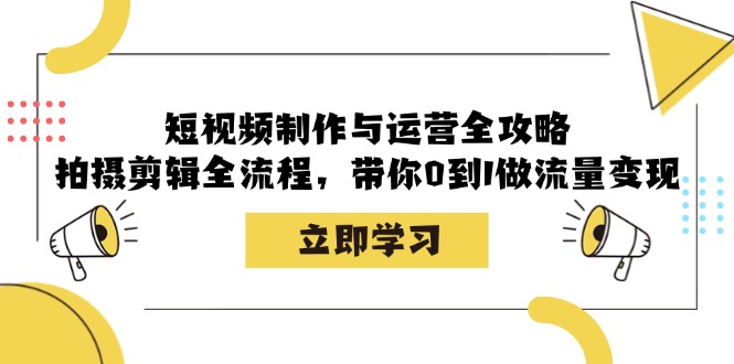 短视频制作与运营全攻略：拍摄剪辑全流程，带你0到1做流量变现-骏阁网