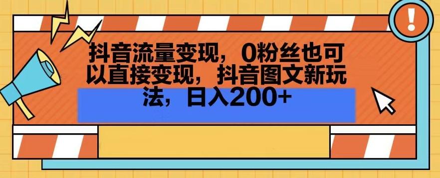 抖音流量变现，0粉丝也可以直接变现，抖音图文新玩法，日入200+【揭秘】-骏阁网