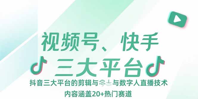 视频号、快手、抖音三大平台的剪辑与数字人直播技术，内容涵盖20+热门赛道-骏阁网