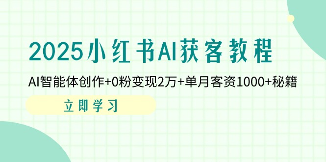2025小红书AI获客教程：AI智能体创作+0粉变现2万+单月客资1000+秘籍-骏阁网