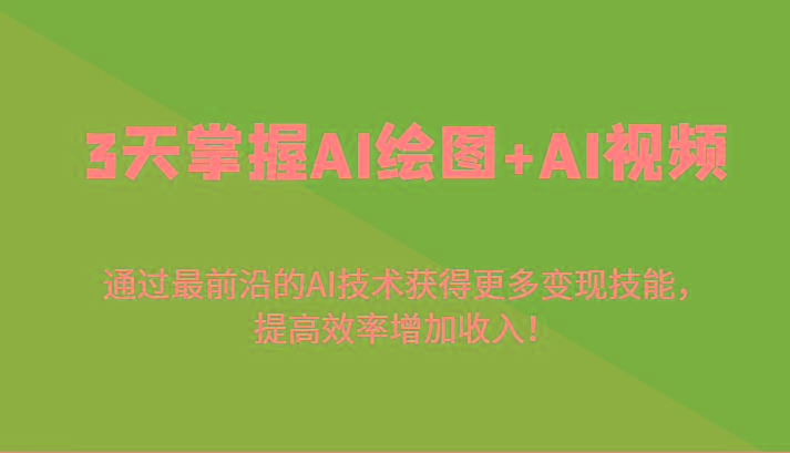 3天掌握AI绘图+AI视频，通过最前沿的AI技术获得更多变现技能，提高效率增加收入！-骏阁网