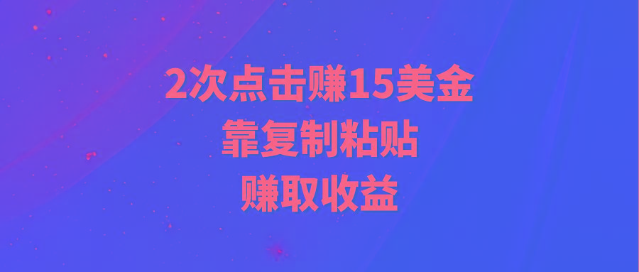 (9384期)靠2次点击赚15美金，复制粘贴就能赚取收益-骏阁网