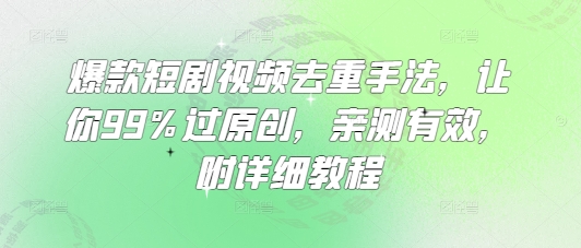 f5344492cc19b12e47ce2d312419e247.jpeg 爆款短剧视频去重手法,让你99%过原创,亲测有效,附详细教程