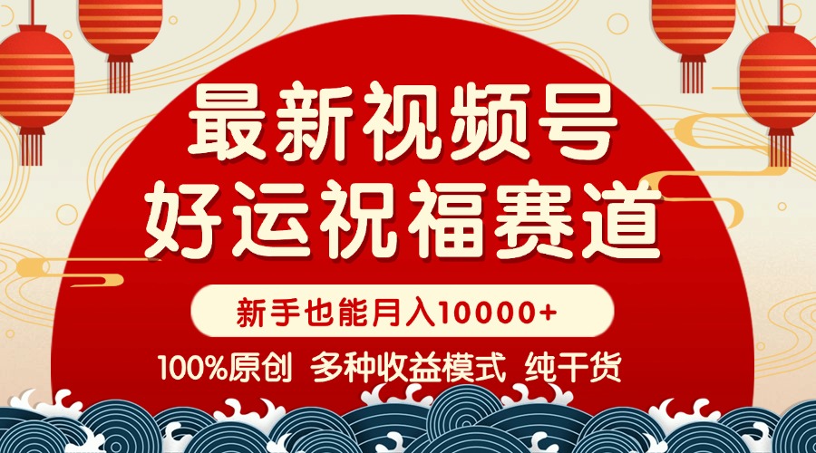 视频号【好运祝福】暴力赛道，商品橱窗-创作分成 条条爆 小白轻松上手 …-骏阁网