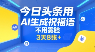 今日头条用AI生成祝福语，不用拍摄，不用露脸，3天8张+-骏阁网