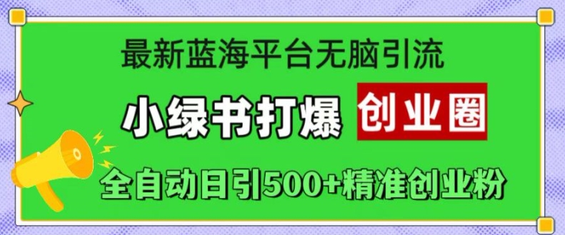 f70dca52dc6b138bce2869318ae1e03d.jpeg 最新蓝海平台无脑引流,小绿书打爆创业圈,全自动日引500+精准创业粉