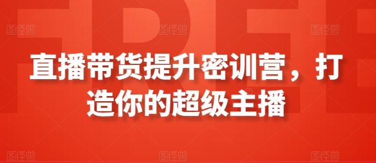 直播带货提升密训营，打造你的超级主播-骏阁网