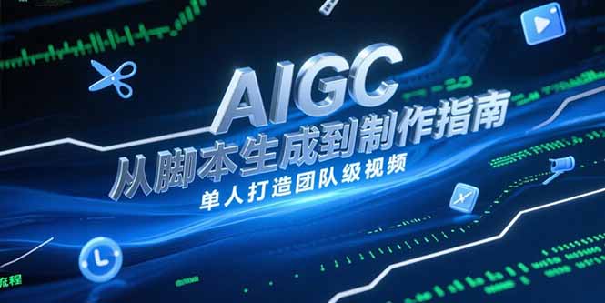 AIGC视频制作指南，从脚本生成到剪辑全流程，单人打造团队级视频-骏阁网